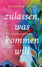 zulassen, was kommen will