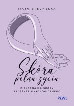 Skóra pełna życia. Pielęgnacja skóry pacjenta onkologicznego