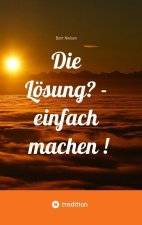 Die Lösung? - einfach machen !