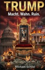 Trump - Macht, Wahn, Ruin