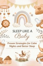 SLEEP LIKE A BABY: Proven Strategies for Calm Nights and Better Sleep