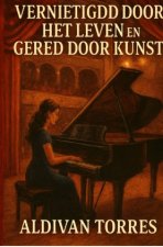 Vernietigd Door het Leven en Gered Door Kunst