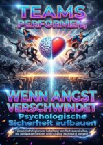 Teams performen, wenn Angst verschwindet: Psychologische Sicherheit aufbauen
