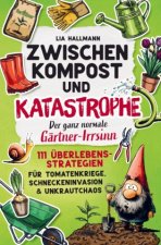 Zwischen Kompost & Katastrophe - Der ganz normale Gärtner-Irrsinn