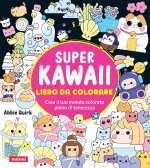 Super kawaii. Libro da colorare. Crea il tuo mondo colorato pieno di tenerezza