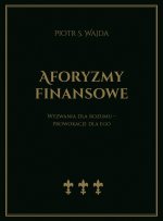 Aforyzmy finansowe. Wyzwania dla rozumu – prowokacje dla ego