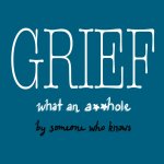 GRIEF what an a**hole