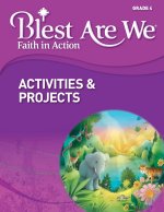 Blest Are We Faith in Action, School Edition, Grade 4 Class Activities & Projects