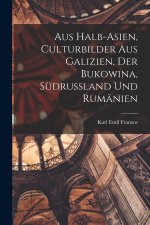 Aus Halb-Asien, Culturbilder Aus Galizien, Der Bukowina, Südrussland Und Rumänien