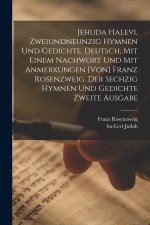 Jehuda Halevi, zweiundneunzig Hymnen und Gedichte. Deutsch, mit einem Nachwort und mit Anmerkungen [von] Franz Rosenzweig. Der sechzig Hymnen und Gedi