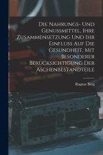 Die Nahrungs- Und Genussmittel, Ihre Zusammensetzung Und Ihr Einfluss Auf Die Gesundheit, Mit Besonderer Berucksichtigung Der Aschenbestandteile