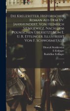Die Kreuzritter. Historischer Roman aus dem XV. Jahrhundert, von Heinrich Sienkiewicz. Nach dem Polnischen übersetzt von E. u. R. Ettlinger. Illustrie