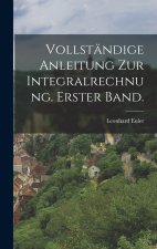 Vollständige Anleitung zur Integralrechnung. Erster Band.