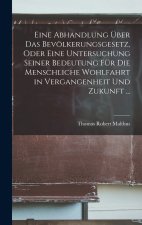 Eine Abhandlung Über Das Bevölkerungsgesetz, Oder Eine Untersuchung Seiner Bedeutung Für Die Menschliche Wohlfahrt in Vergangenheit Und Zukunft ...