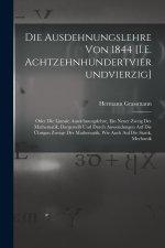 Die Ausdehnungslehre Von 1844 [I.E. Achtzehnhundertvierundvierzig]