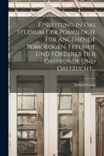 Einleitung In Das Studium Der Pomologie Für Angehende Pomologen, Freunde Und Förderer Der Obstkunde Und Obstzucht...