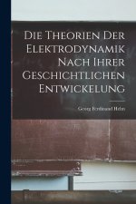 Die Theorien der Elektrodynamik nach ihrer geschichtlichen Entwickelung