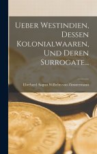 Ueber Westindien, Dessen Kolonialwaaren, Und Deren Surrogate...