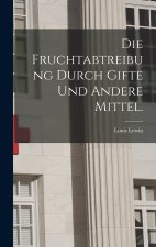 Die Fruchtabtreibung durch Gifte und andere Mittel.
