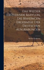 Das wieder erstehende Babylon, die bisherigen ergebnisse der deutschen ausgrabungen