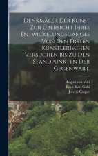 Denkmäler der Kunst zur Übersicht ihres Entwickelungsganges von den ersten künstlerischen Versuchen bis zu den Standpunkten der Gegenwart.