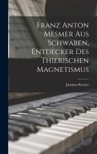 Franz Anton Mesmer aus Schwaben, Entdecker des thierischen Magnetismus