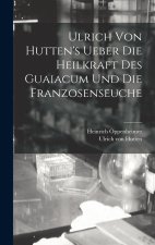 Ulrich Von Hutten's Ueber Die Heilkraft Des Guaiacum Und Die Franzosenseuche