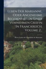 Leben Der Marianne, Oder Angenehme Begebenheiten Einer Vornehmen Gräfin In Franckreich, Volume 2...