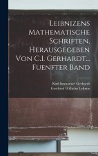 Leibnizens Mathematische Schriften, Herausgegeben Von C.I. Gerhardt... Fuenfter Band