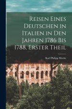 Reisen Eines Deutschen in Italien in Den Jahren 1786 Bis 1788, Erster Theil