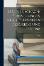 Berliner Schach-Erinnerungen Nebst den Spielen des Greco und Lucena