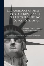Das Ansiedlungswesen in Der Bukowina Seit Der Besitzergreifung Durch Österreich