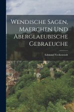 Wendische Sagen, Maerchen Und Aberglaeubische Gebraeuche