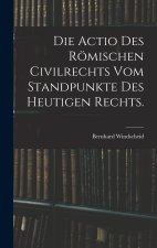 Die Actio des römischen Civilrechts vom Standpunkte des heutigen Rechts.