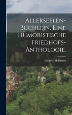 Allerseelen-Büchlein. Eine humoristische Friedhofs-Anthologie.