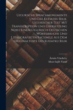 Uigurische Sprachmonumente und das Kudatku Bilik. Uigurischer Text mit Transscription und Übersetzung nebst einem uigurisch-deutschen Wörterbuche und