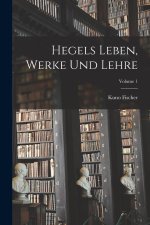Hegels Leben, Werke Und Lehre; Volume 1