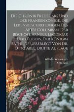 Die Chronik Fredegars und der Frankenkönige, die Lebensbeschreibungen des Abtes Columban, der Bischöfe Arnulf, Leodegar und Eligius, der Königin Bathi