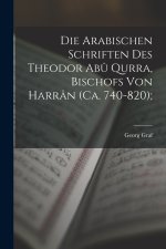 Die arabischen Schriften des Theodor Abû Qurra, Bischofs von Harrân (ca. 740-820);