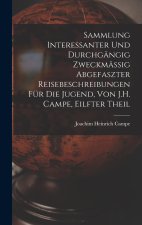 Sammlung Interessanter Und Durchgängig Zweckmässig Abgefaszter Reisebeschreibungen Für Die Jugend, Von J.H. Campe, Eilfter Theil