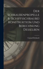 Der Schraubenpropeller (Schiffsschraube) Konstruktion Und Berechnung Desselben