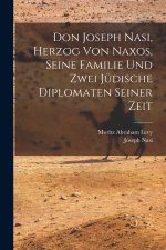 Don Joseph Nasi, Herzog von Naxos, seine Familie und zwei jüdische Diplomaten seiner Zeit