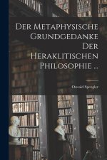 Der Metaphysische Grundgedanke Der Heraklitischen Philosophie ...
