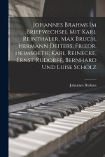 Johannes Brahms Im Briefwechsel Mit Karl Reinthaler, Max Bruch, Hermann Deiters, Friedr. Heimsoeth, Karl Reinecke, Ernst Rudorff, Bernhard Und Luise S