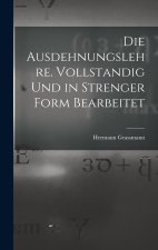 Die Ausdehnungslehre. Vollstandig und in strenger Form Bearbeitet