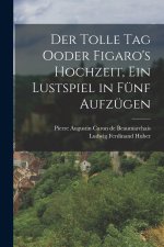 Der Tolle Tag Ooder Figaro's Hochzeit, ein Lustspiel in fünf Aufzügen