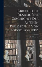 Griechische Denker. Eine Geschichte der antiken Philosophie von Theodor Gomperz.