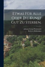 Etwas für Alle oder die Kunst gut zu sterben.