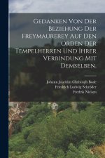 Gedanken von der Beziehung der Freymaurerey auf den Orden der Tempelherren und ihrer Verbindung mit demselben.