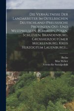 Die Verhältnisse Der Landarbeiter Im Ostelbischen Deutschland (preussische Provinzen Ost- Und Westpreussen, Pommern, Posen, Schlesien, Brandenburg, Gr